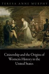 Book cover of Citizenship and the Origins of Women's History in the United States by Teresa Anne Murphy