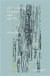 Book cover of City Flowers,Filaments and Arches,Shadows,Poetry by Sy Hakim