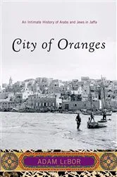 Book cover of City of Oranges: An Intimate History of Arabs and Jews in Jaffa by Adam LeBor