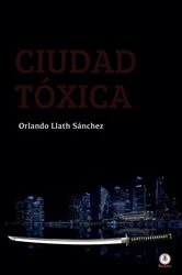 Book cover of Ciudad tóxica by Orlando Llath Sánchez