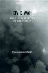 Book cover of Civic War and the Corruption of the Citizen by Peter Alexander Meyers
