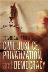 Book cover of Civil Justice, Privatization, and Democracy by Trevor C.W. Farrow