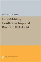 Book cover of Civil-Military Conflict in Imperial Russia, 1881-1914 by William C. Fuller