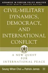 Book cover of Civil-Military Dynamics, Democracy, and International Conflict by P. James