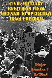 Book cover of Civil-Military Relations From Vietnam To Operation Iraqi Freedom by Major Brandon L. DeWind