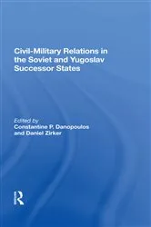 Book cover of Civil-military Relations In The Soviet And Yugoslav Successor States by Constantine P. Danopoulos