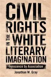 Book cover of Civil Rights in the White Literary Imagination by Jonathan W. Gray