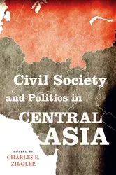 Book cover of Civil Society and Politics in Central Asia by Charles E. Ziegler