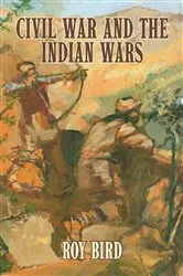 Book cover of Civil War and the Indian Wars by Roy Bird