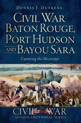 Book cover of Civil War Baton Rouge, Port Hudson and Bayou Sara by Dennis J. Dufrene