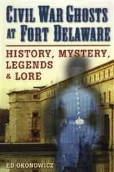 Book cover of Civil War Ghosts at Fort Delaware by Ed Okonowicz