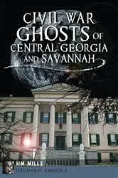 Book cover of Civil War Ghosts of Central Georgia and Savannah by Jim Miles