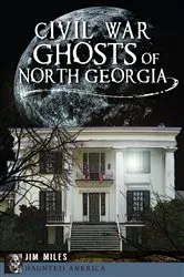 Book cover of Civil War Ghosts of North Georgia by Jim Miles