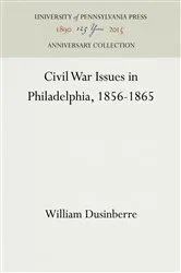 Book cover of Civil War Issues in Philadelphia, 1856-1865 by William Dusinberre
