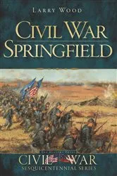 Book cover of Civil War Springfield by Larry Wood