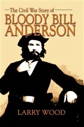 Book cover of Civil War Story of Bloody Bill Anderson by Wood, Larry,