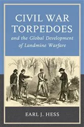 Book cover of Civil War Torpedoes and the Global Development of Landmine Warfare by Earl J. Hess