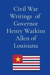 Book cover of Civil War Writings of Governor Henry Watkins Allen of Louisiana by Henry Watkins Allen