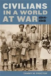 Book cover of Civilians in a World at War, 1914-1918 by Tammy M. Proctor