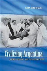 Book cover of Civilizing Argentina by Julia Rodriguez