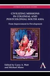 Book cover of Civilizing Missions in Colonial and Postcolonial South Asia by Carey A. Watt