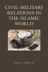 Book cover of Civil–Military Relations in the Islamic World by Lenze, Jr. , Paul E.