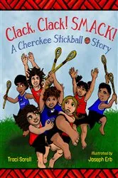 Book cover of Clack, Clack! Smack! A Cherokee Stickball Story by Traci Sorell