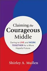 Book cover of Claiming the Courageous Middle by Shirley A. Mullen