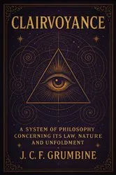 Book cover of Clairvoyance; A System of Philosophy Concerning its Law, Nature and Unfoldment by J. C. F. Grumbine