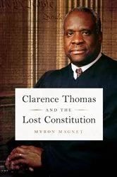 Book cover of Clarence Thomas and the Lost Constitution by Myron Magnet