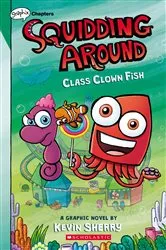 Book cover of Class Clown Fish: A Graphix Chapters Book (Squidding Around #2) by Kevin Sherry