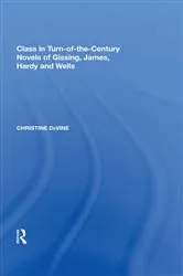Book cover of Class in Turn-of-the-Century Novels of Gissing, James, Hardy and Wells by Christine DeVine