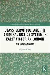 Book cover of Class, Servitude, and the Criminal Justice System in Early Victorian London by Allyson N. May
