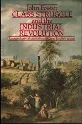 Book cover of Class Struggle and the Industrial Revolution by John Foster