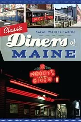 Book cover of Classic Diners of Maine by Sarah Walker Caron