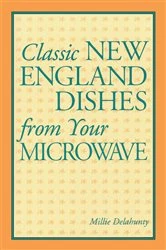 Book cover of Classic New England Dishes from Your Microwave by Millie Delahunty