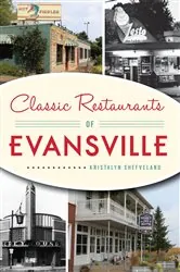 Book cover of Classic Restaurants of Evansville by Kristalyn Shefveland