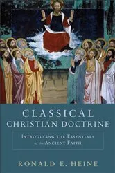 Book cover of Classical Christian Doctrine by Ronald E. Heine