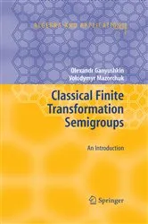 Book cover of Classical Finite Transformation Semigroups by Olexandr Ganyushkin