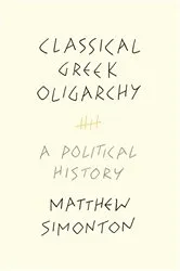 Book cover of Classical Greek Oligarchy by Matthew Simonton
