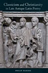 Book cover of Classicism and Christianity in Late Antique Latin Poetry by Hardie, Philip, Prof.