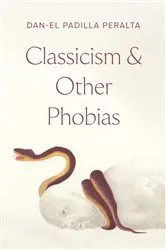 Book cover of Classicism and Other Phobias by Dan-el Padilla Peralta