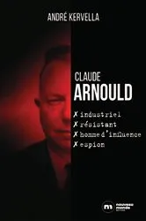 Book cover of Claude Arnould : industriel, résistant, homme d'influence, espion by André Kervella