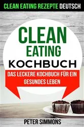 Book cover of Clean Eating Kochbuch: Das leckere Kochbuch für ein gesundes Leben (Clean Eating Rezepte Deutsch) by Unknown