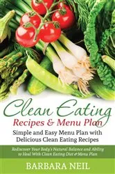 Book cover of Clean Eating Recipes & Menu Plan: Simple and Easy Menu Plan with Delicious Clean Eating Recipes by Barbara Neil