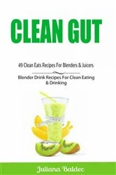 Book cover of Clean Gut: 49 Clean Eats Recipes For Blenders & Juicers by Juliana Baldec