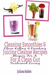 Book cover of Cleaning Smoothies & Juicing Cleanse Recipes For A Clean Gut by Juliana Baldec