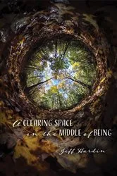 Book cover of Clearing Space in the Middle of Being by Jeff Hardin