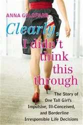 Book cover of Clearly, I Didn't Think This Through by Anna Goldfarb