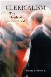 Book cover of Clericalism by George B. Wilson